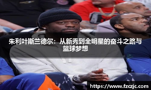 朱利叶斯兰德尔：从新秀到全明星的奋斗之路与篮球梦想