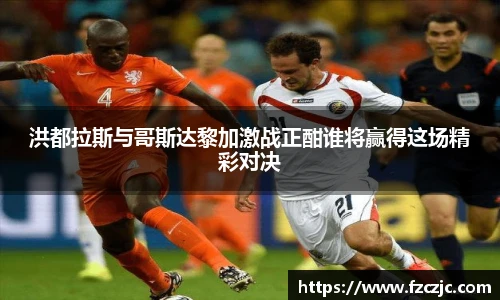 洪都拉斯与哥斯达黎加激战正酣谁将赢得这场精彩对决