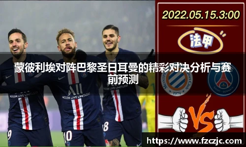 蒙彼利埃对阵巴黎圣日耳曼的精彩对决分析与赛前预测