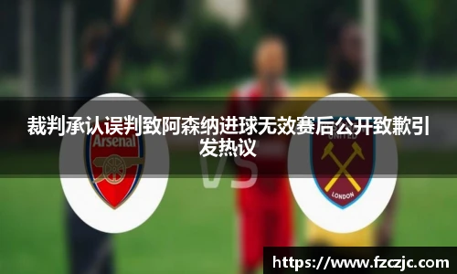 裁判承认误判致阿森纳进球无效赛后公开致歉引发热议