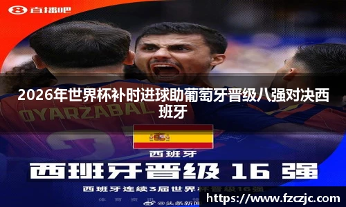 yy易游2026年世界杯补时进球助葡萄牙晋级八强对决西班牙